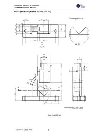 Universidad Nacional de Ingeniería
Facultad de Ingeniería Mecánica
SolidWorks 2009 Nivel I 6
Prensa para tubos (material = Acero AISI 304)
 