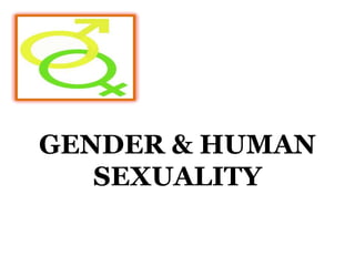 GENDER & HUMAN
SEXUALITY
 