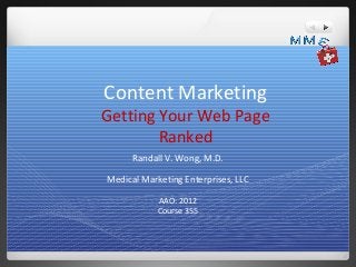 Content Marketing
Getting Your Web Page
        Ranked
      Randall V. Wong, M.D.

Medical Marketing Enterprises, LLC

            AAO: 2012
            Course 355
 