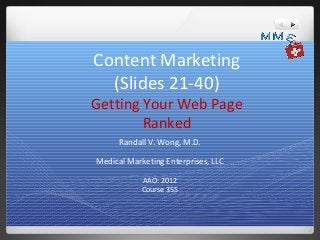 Content Marketing
  (Slides 21-40)
Getting Your Web Page
        Ranked
      Randall V. Wong, M.D.

Medical Marketing Enterprises, LLC

            AAO: 2012
            Course 355
 