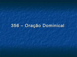 356 – Oração Dominical356 – Oração Dominical
 