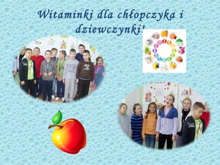 Witaminki dla chłopczyka i
      dziewczynki!
 