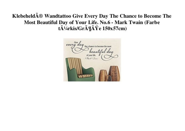 KlebeheldÂ® Wandtattoo Give Every Day The Chance to Become The
Most Beautiful Day of Your Life. No.6 - Mark Twain (Farbe
t...