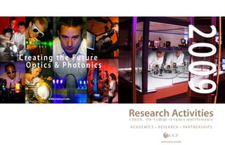 Research ActivitiesCREOL, The College of Optics and Photonics
2009
AC ADEMICS • R ESEAR CH • PAR TNERSHIPS
UCF
www.creol.ucf.edu
Creating the Future
of Optics & Photonics
www.creol.ucf.edu
 