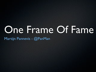 One Frame Of Fame
Martijn Pannevis - @PanMan
 