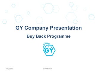 GY Company Presentation
Buy Back Programme
May 2013 Confidential
 