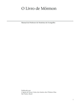 O Livro de Mórmon
Manual do Professor de Doutrina do Evangelho
Publicado por
A Igreja de Jesus Cristo dos Santos dos Últimos Dias
São Paulo, Brasil
i
 