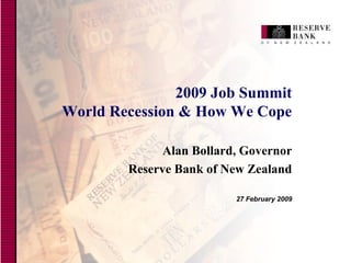 2009 Job Summit  World Recession & How We Cope Alan Bollard, Governor Reserve Bank of New Zealand 27 February 2009 