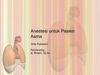 Anestesi untuk Pasien
Asma
Vinta Pujilestari
Pembimbing :
dr. Rizqan, Sp.An
 