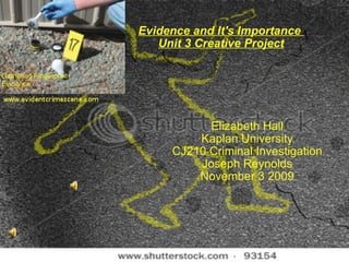 Evidence and It's Importance  Unit 3 Creative Project Elizabeth Hall Kaplan University CJ210 Criminal Investigation Joseph Reynolds November 3 2009 Gathering Fingerprint Evidence 