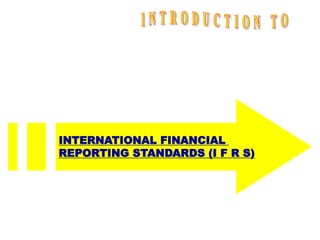INTERNATIONAL FINANCIAL
REPORTING STANDARDS (I F R S)
 