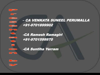 – CA VENKATA SUNEEL PERUMALLA
+91-9701899902
-CA Ramesh Ramagiri
+91-9701599970
-CA Suntiha Yerram
 