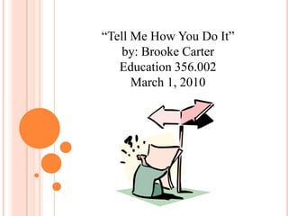 “Tell Me How You Do It”by: Brooke CarterEducation 356.002March 1, 2010 