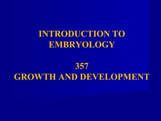 INTRODUCTION TO
EMBRYOLOGY
357
GROWTH AND DEVELOPMENT
 