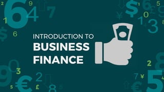 INTRODUCTION TO
BUSINESS
FINANCE
 