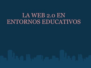 LA WEB 2.0 EN ENTORNOS EDUCATIVOS 