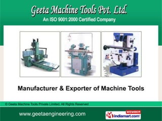 Manufacturer & Exporter of Machine Tools

© Geeta Machine Tools Private Limited. All Rights Reserved


         www.geetaengineering.com
 