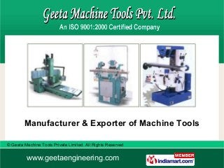 © Geeta Machine Tools Private Limited. All Rights Reserved
www.geetaengineering.com
Manufacturer & Exporter of Machine Tools
 