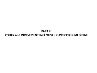 PART III
POLICY and INVESTMENT INCENTIVES in PRECISION MEDICINE
 