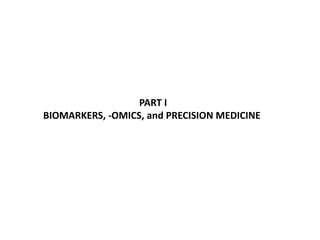 PART I
BIOMARKERS, -OMICS, and PRECISION MEDICINE
 