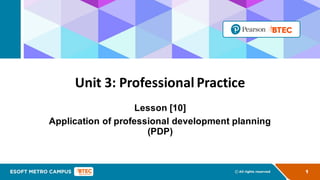 Unit 3: Professional Practice
Lesson [10]
Application of professional development planning
(PDP)
1
 