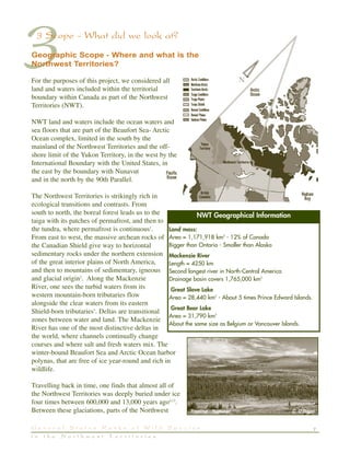 7G e n e r a l S t a t u s R a n k s o f W i l d S p e c i e s
i n t h e N o r t h w e s t T e r r i t o r i e s
33 Scope - What did we look at?
Geographic Scope - Where and what is the
Northwest Territories?
For the purposes of this project, we considered all
land and waters included within the territorial
boundary within Canada as part of the Northwest
Territories (NWT).
NWT land and waters include the ocean waters and
sea floors that are part of the Beaufort Sea- Arctic
Ocean complex, limited in the south by the
mainland of the Northwest Territories and the off-
shore limit of the Yukon Territory, in the west by the
International Boundary with the United States, in
the east by the boundary with Nunavut
and in the north by the 90th Parallel.
The Northwest Territories is strikingly rich in
ecological transitions and contrasts. From
south to north, the boreal forest leads us to the
taiga with its patches of permafrost, and then to
the tundra, where permafrost is continuous1
.
From east to west, the massive archean rocks of
the Canadian Shield give way to horizontal
sedimentary rocks under the northern extension
of the great interior plains of North America,
and then to mountains of sedimentary, igneous
and glacial origin2
. Along the Mackenzie
River, one sees the turbid waters from its
western mountain-born tributaries flow
alongside the clear waters from its eastern
Shield-born tributaries3
. Deltas are transitional
zones between water and land. The Mackenzie
River has one of the most distinctive deltas in
the world, where channels continually change
courses and where salt and fresh waters mix. The
winter-bound Beaufort Sea and Arctic Ocean harbor
polynas, that are free of ice year-round and rich in
wildlife.
Travelling back in time, one finds that almost all of
the Northwest Territories was deeply buried under ice
four times between 600,000 and 13,000 years ago4,13
.
Between these glaciations, parts of the Northwest
Land mass:
Area = 1,171,918 km2
- 12% of Canada
Bigger than Ontario - Smaller than Alaska
Mackenzie River
Length = 4250 km
Second longest river in North-Central America
Drainage basin covers 1,765,000 km2
Great Slave Lake
Area = 28,440 km2
- About 5 times Prince Edward Islands.
Great Bear Lake
Area = 31,790 km2
About the same size as Belgium or Vancouver Islands.
NWT Geographical Information
Treeline - Summer C. O’Brien
 