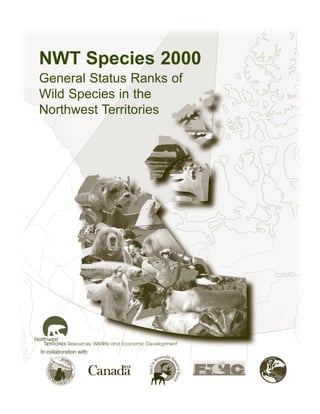 NWT Species 2000
General Status Ranks of
Wild Species in the
Northwest Territories
In collaboration with:
Resources, Wildlife and Economic Development
 