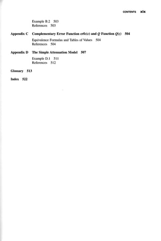 CONTENTS XiX
Example В.2 503
References 503
Appendix С Complementary Error Function erfc(jr) and Q Function Q(z) 504
Equivalence Formulas and Tables of Values 504
References 504
Appendix D The Simple Attenuation Model 507
Example D.l 511
References 512
Glossary 513
Index 522
 