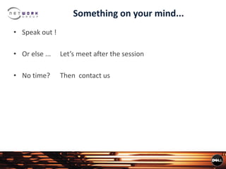 Something on your mind...
• Speak out !
• Or else ... Let’s meet after the session
• No time? Then contact us
 