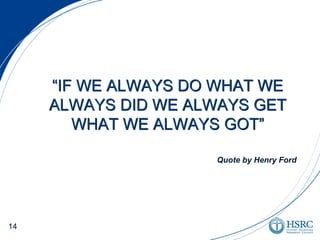 14
“IF WE ALWAYS DO WHAT WE
ALWAYS DID WE ALWAYS GET
WHAT WE ALWAYS GOT”
Quote by Henry Ford
 