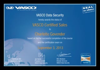 VASCO Data Security
hereby awards the status of
to
based on his/her successful completion of the course
and the certification exam on
Wim Abraham
Director Services
VASCO Data Security
Certificate NO: Jan Valcke
President & COO
VASCO Data Security
ekp003272-18653
VASCO Certified Sales
Charlotte Govender
September 3, 2013
 