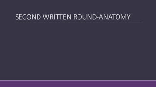 SECOND WRITTEN ROUND-ANATOMY
 