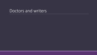 Doctors and writers
 