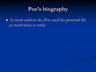 Poe’s biography
 As most authors do, Poe used his personal life
as motivation to write
 