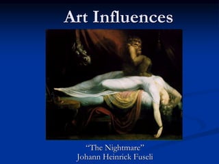 Art Influences
“The Nightmare”
Johann Heinrick Fuseli
 