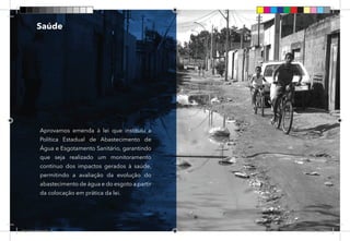 22
Aprovamos emenda à lei que instituiu a
Política Estadual de Abastecimento de
Água e Esgotamento Sanitário, garantindo
que seja realizado um monitoramento
contínuo dos impactos gerados à saúde,
permitindo a avaliação da evolução do
abastecimento de água e do esgoto a partir
da colocação em prática da lei.
Saúde
Dep.Carlos.Matos.indd 22 16/06/2017 16:32:40
 