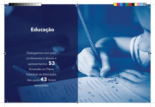 29
Educação
Dialogamos com pais,
professores e alunos e
apresentamos 53
Emendas ao Plano
Estadual de Educação,
das quais 43 foram
aprovadas.
Dep.Carlos.Matos.indd 29 16/06/2017 16:33:00
 