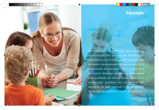 31
Uma educação de qualidade deve pautar-se
na valorização dos  profissionais da educação.
Aprovamos uma Emenda ao PEE para que seja
realizado o levantamento da média salarial dos
profissionais de educação dos municípios que
alcançaram destaque nacional ou internacional
pela qualidade de ensino. Nosso objetivo é a
equiparação gradativa dos profissionais de
educação da rede estadual, a fim de garantir
um ensino de qualidade a todos os cearenses.
Educação
Dep.Carlos.Matos.indd 31 16/06/2017 16:33:26
 