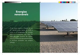 43
Energias
renováveis
É de nossa autoria o Projeto de Lei
N.º 86/2015 que isenta de ICMS a
micro e a minigeração de energia
elétrica. A proposta, cuja ideia foi
abraçada pelo Governo do Estado,
está possibilitando que pessoas físicas
e jurídicas produzam sua própria
energia.
Dep.Carlos.Matos.indd 43 16/06/2017 16:34:14
 