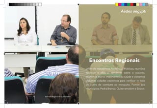 54
Seminário Regional em Quixeramobim.
Além de realizarmos Audiências Públicas, reuniões
técnicas e oficinas temáticas sobre o assunto,
reunimos atores importantes da saúde e visitamos
algumas cidades cearenses para verificar in loco
as ações de combate ao mosquito. Fomos aos
municípios: Pedra Branca, Quixeramobim e Sobral.
Encontros Regionais
Aedes aegypti
Dep.Carlos.Matos.indd 54 16/06/2017 16:34:31
 