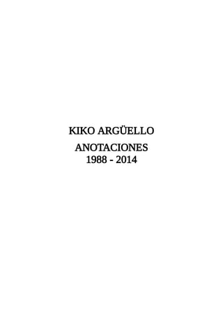 KIKO ARGÜELLO
ANOTACIONES
1988 - 2014
 