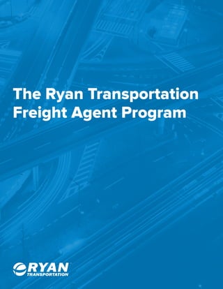 The Ryan Transportation
Freight Agent Program
RYANTRANSPORTATION
TM
 