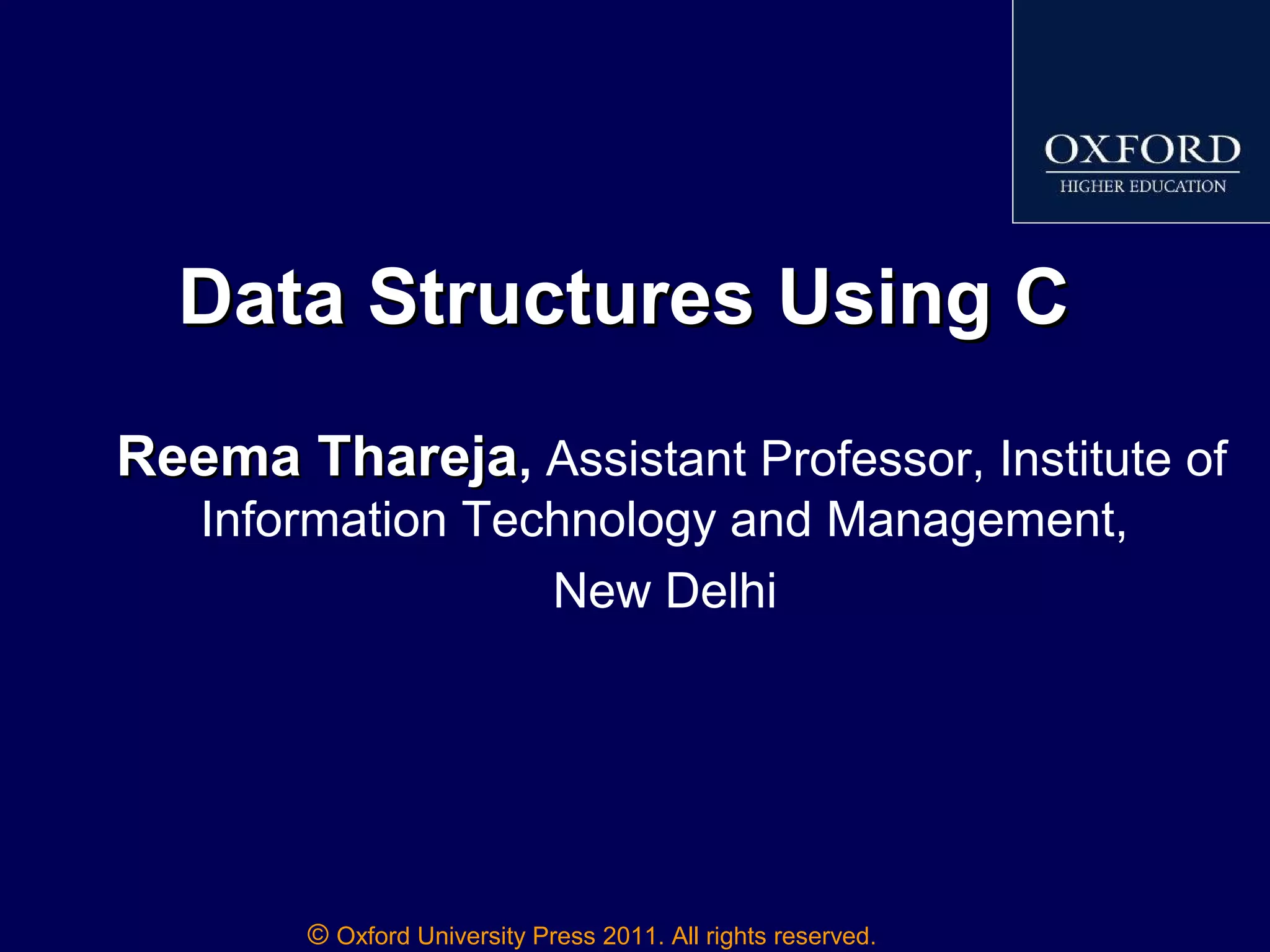 © Oxford University Press 2011. All rights reserved.
Data Structures Using CData Structures Using C
Reema TharejaReema Thareja, Assistant Professor, Institute of
Information Technology and Management,
New Delhi
 