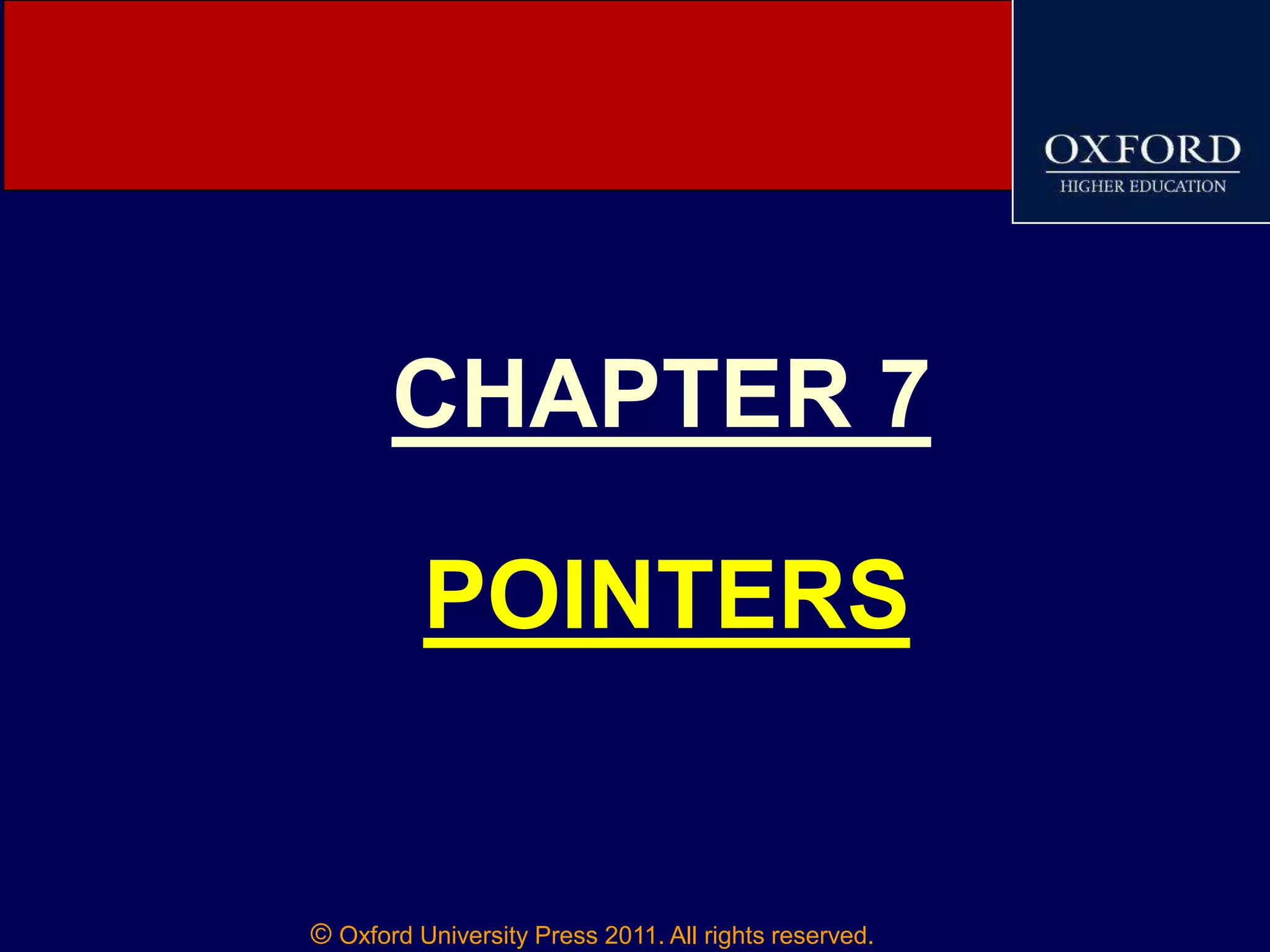 © Oxford University Press 2011. All rights reserved.
CHAPTER 7
POINTERS
 