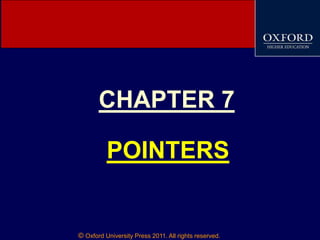 © Oxford University Press 2011. All rights reserved.
CHAPTER 7
POINTERS
 