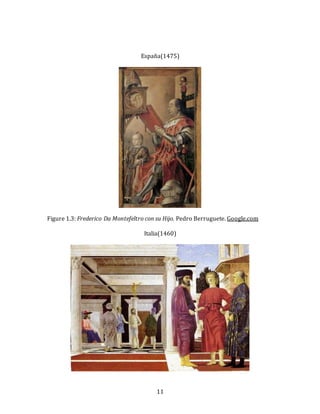 11
España(1475)
Figure 1.3: Frederico Da Montefeltro con su Hijo. Pedro Berruguete. Google.com
Italia(1460)
 