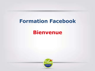Formation Facebook
Bienvenue
 