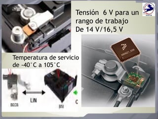 Tensión 6 V para un
rango de trabajo
De 14 V/16,5 V
Temperatura de servicio
de -40°C a 105°C
 