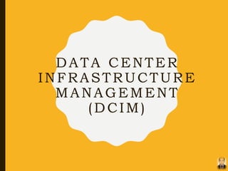 DATA CENTER
INFRASTRUCTURE
MANAGEMENT
(DCIM)
 