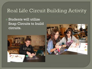  Students will utilize
Snap Circuits to build
circuits.
 